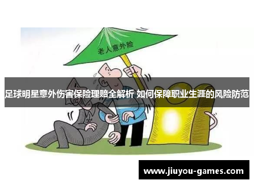足球明星意外伤害保险理赔全解析 如何保障职业生涯的风险防范