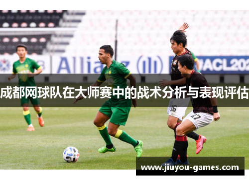 成都网球队在大师赛中的战术分析与表现评估