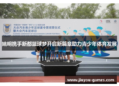 姚明携手新都篮球梦开启新篇章助力青少年体育发展