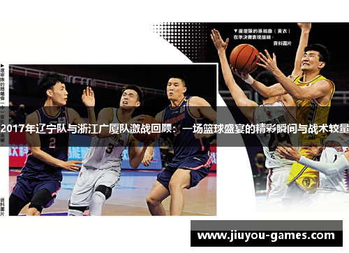2017年辽宁队与浙江广厦队激战回顾：一场篮球盛宴的精彩瞬间与战术较量