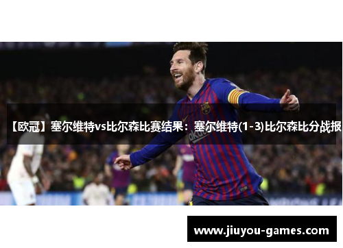 【欧冠】塞尔维特vs比尔森比赛结果：塞尔维特(1-3)比尔森比分战报