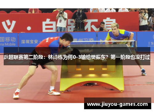 乒超联赛第二阶段：林诗栋为何0-3输给樊振东？第一阶段也没打过