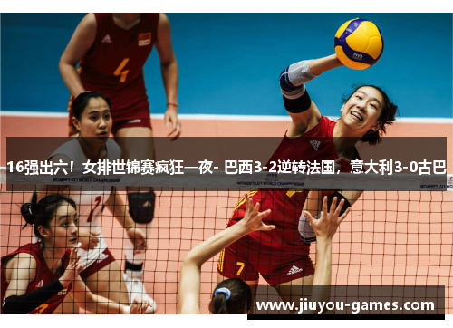 16强出六！女排世锦赛疯狂一夜- 巴西3-2逆转法国，意大利3-0古巴